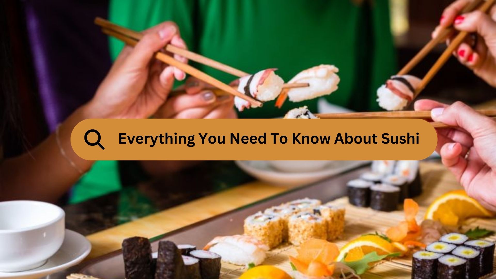 Everything You Need To Know About Sushi