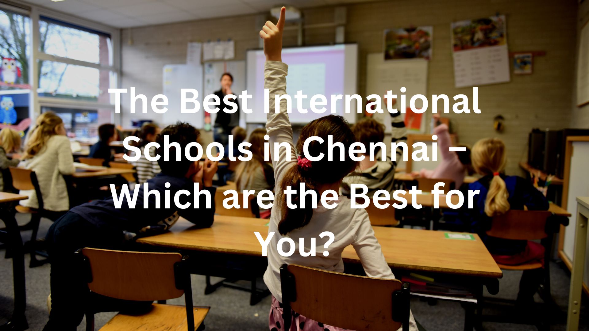 The Best International Schools in Chennai – Which are the Best for You?