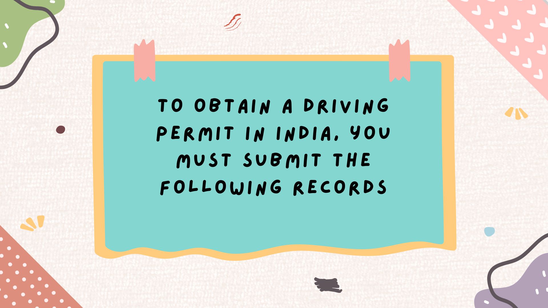 To obtain a driving permit in India, you must submit the following records