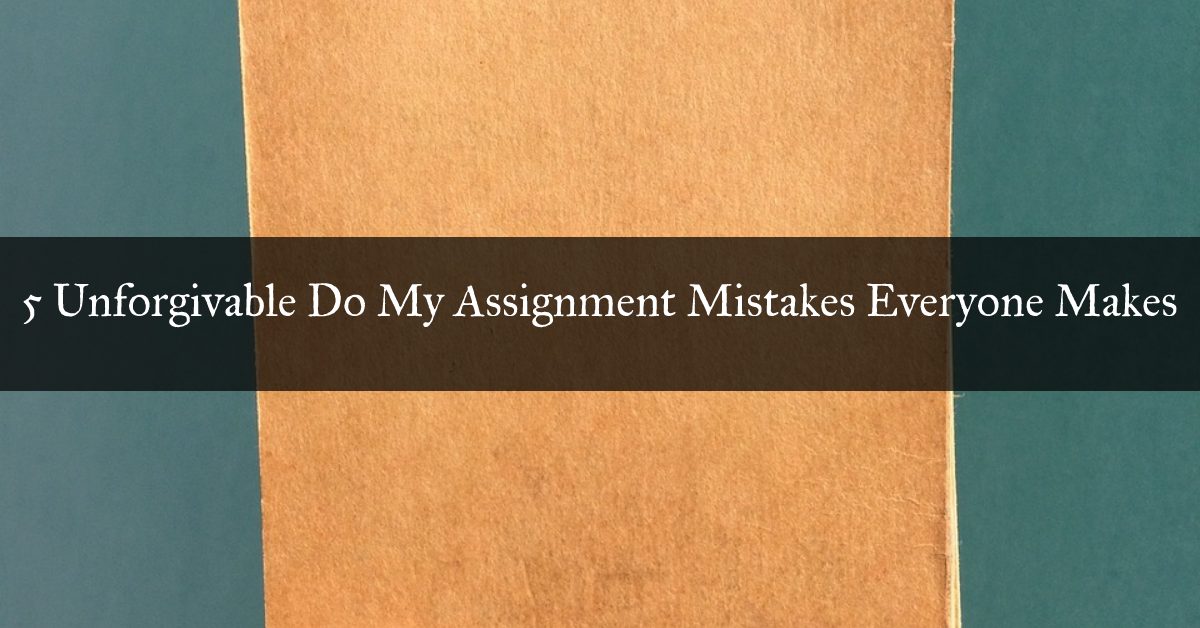 5 Unforgivable Do My Assignment Mistakes Everyone Makes